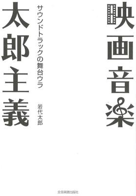 映画音楽太郎主義 サウンドトラックの舞台ウラ 全音楽譜出版社