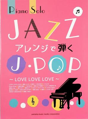ピアノソロ Jazzアレンジで弾くj Pop Love Love Love ヤマハミュージックメディア 人気のj Pop曲をジャズアレンジ 全23曲収載 ピアノソロ楽譜 Chuya Online Com 全国どこでも送料無料の楽器店