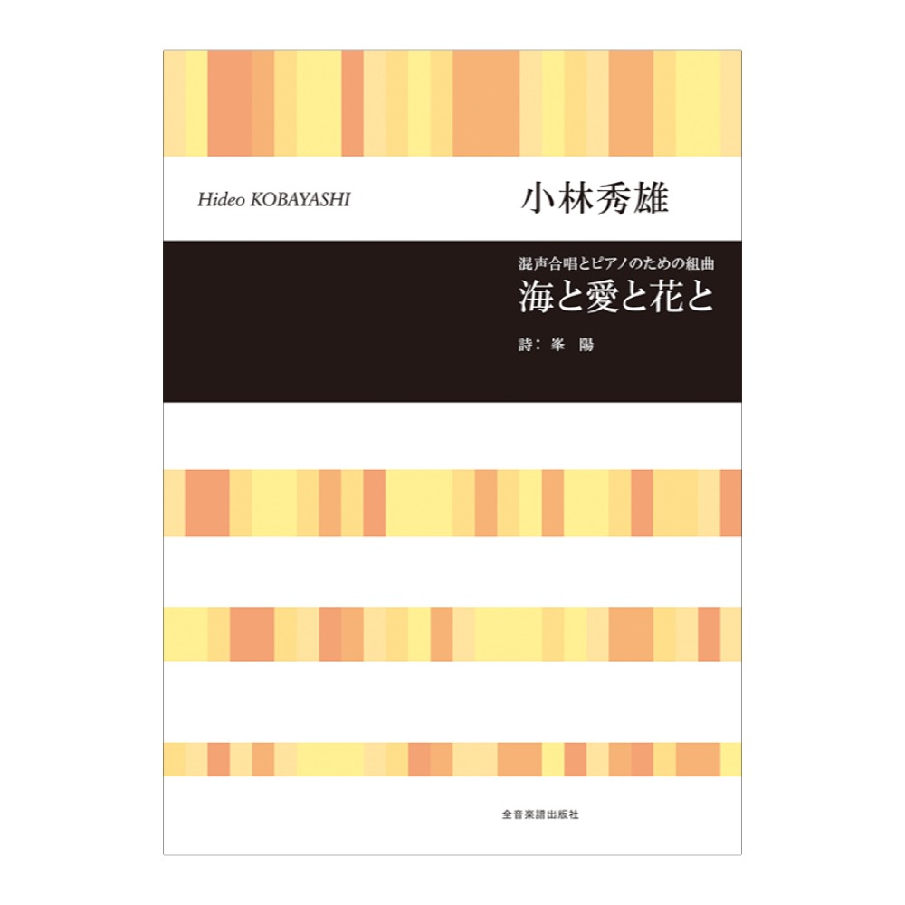 合唱ライブラリー 小林秀雄 混声合唱とピアノのための組曲「海と愛と花と」 全音楽譜出版社