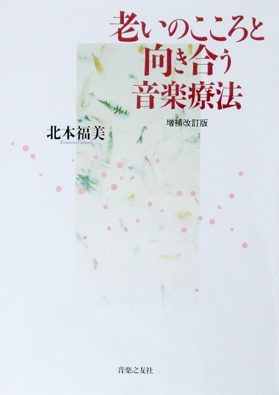 老いのこころと向き合う音楽療法 増補改訂版 北本福美 著 音楽之友社